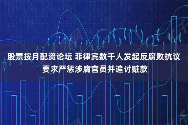 股票按月配资论坛 菲律宾数千人发起反腐败抗议 要求严惩涉腐官员并追讨赃款